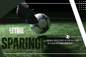 Sparingi lato ‘2026. Remis Gromu, wygrane Wisły i Pomorzanina
